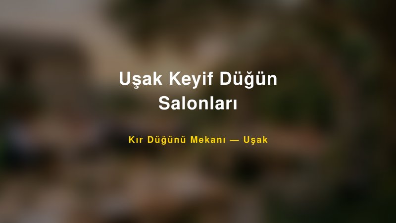 Uşak Keyif Düğün Salonları Uşak Kır Düğünü Mekanı