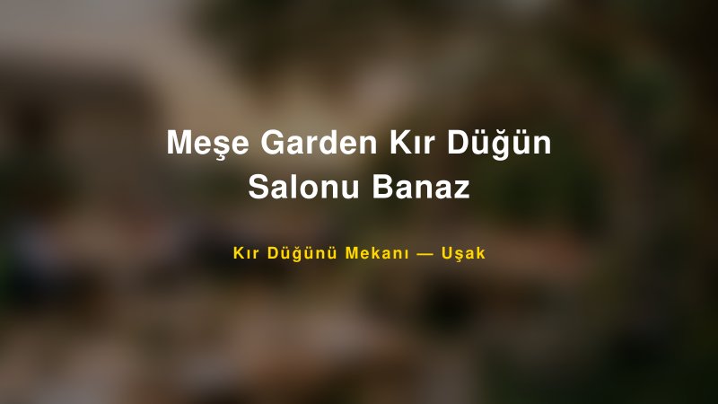 Meşe Garden Kır Düğün Salonu Banaz Uşak Kır Düğünü Mekanı