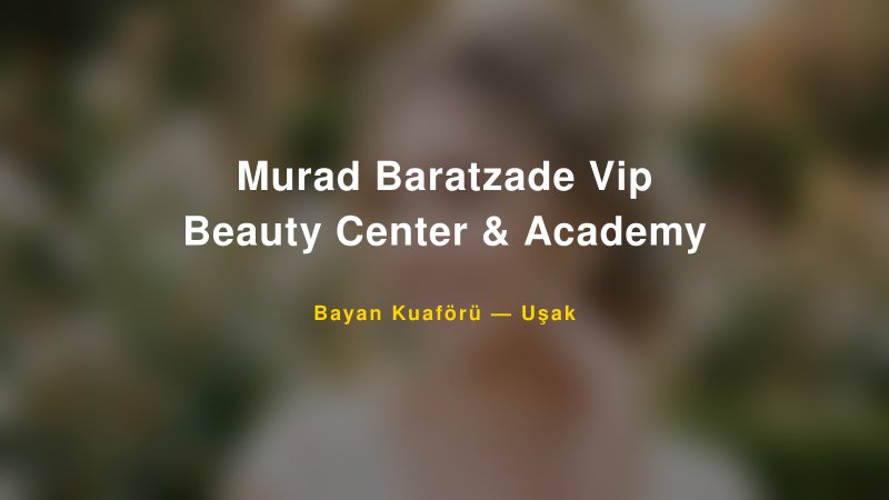 Murad Baratzade Vip Beauty Center & Academy — Uşak Kır Düğünü Mekanı Rehberi