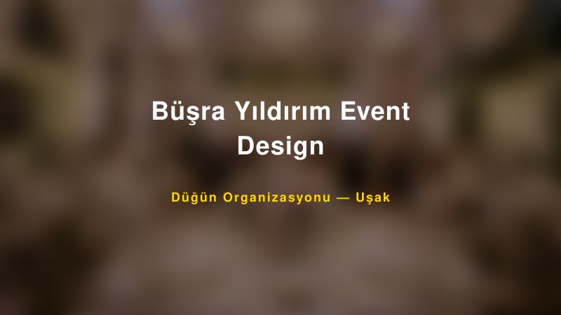 Büşra Yıldırım Event Design — Uşak Kır Düğünü Mekanı Rehberi