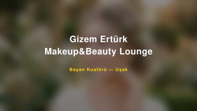 Gizem Ertürk Makeup&Beauty Lounge — Uşak Kır Düğünü Mekanı Rehberi