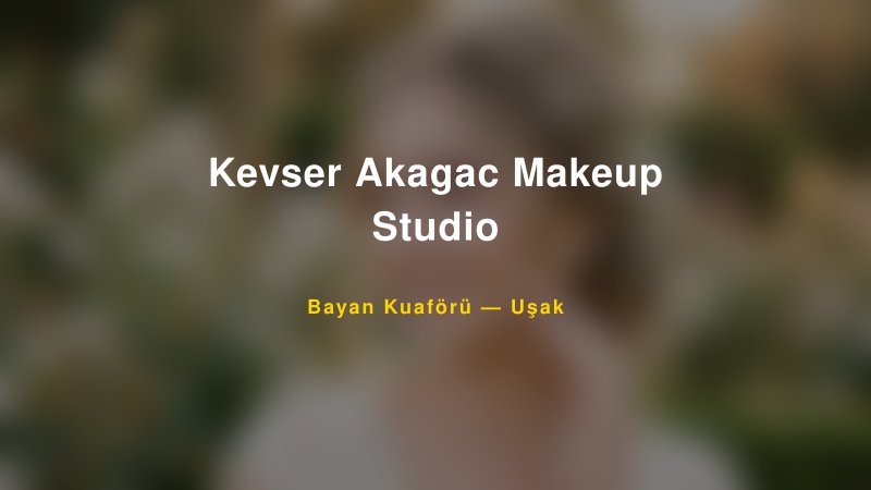 Kevser Akagac Makeup Studio — Uşak Kır Düğünü Mekanı Rehberi