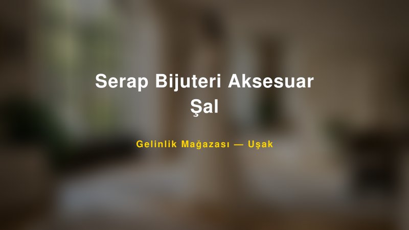 Serap Bijuteri Aksesuar Şal — Uşak Kır Düğünü Mekanı Rehberi