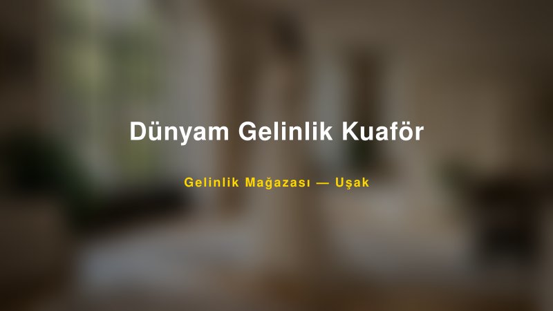 Dünyam Gelinlik Kuaför — Uşak Kır Düğünü Mekanı Rehberi