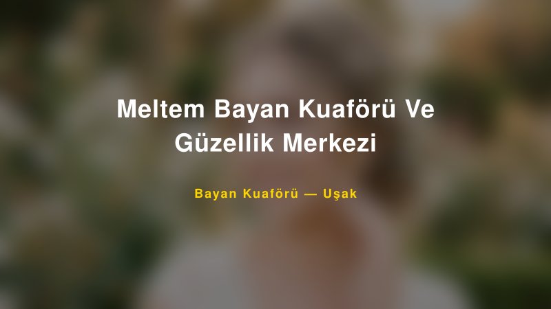 Meltem Bayan Kuaförü Ve Güzellik Merkezi — Uşak Kır Düğünü Mekanı Rehberi