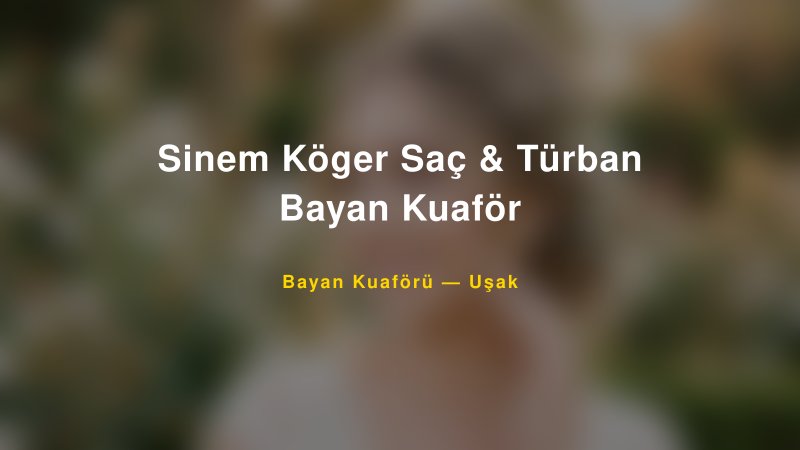 Sinem Köger Saç & Türban Bayan Kuaför — Uşak Kır Düğünü Mekanı Rehberi