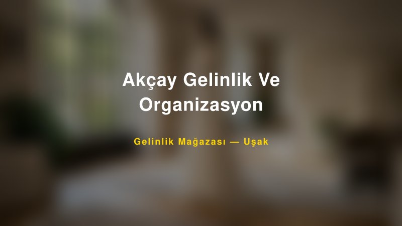 Akçay Gelinlik Ve Organizasyon — Uşak Kır Düğünü Mekanı Rehberi — 1
