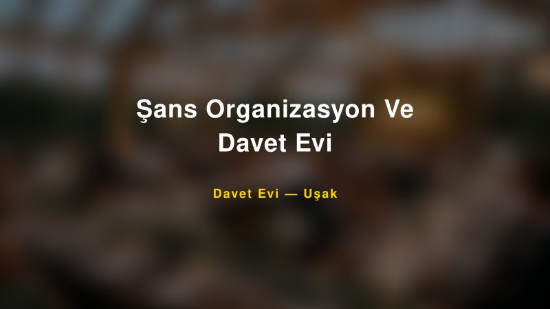 Şans Organizasyon Ve Davet Evi Nişan ve Davet Organizasyonu İpuçları