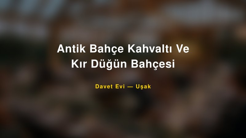 Antik Bahçe Kahvaltı Ve Kır Düğün Bahçesi Nişan ve Davet Organizasyonu İpuçları